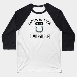 Clydesdale Horse - Life is better with a clydesdale Baseball T-Shirt